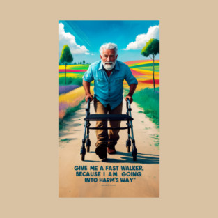 Give me a fast walker because I intend to go into harm's way. T-Shirt