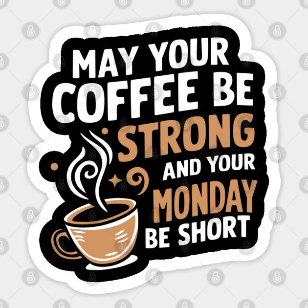 May Your Coffee Be Strong and Monday Be Short Office Humor Sticker by Anticorporati