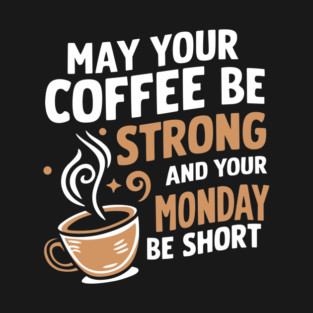 May Your Coffee Be Strong and Monday Be Short Office Humor T-Shirt