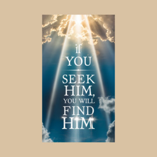 If you seek Him you will find Him. T-Shirt