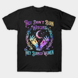 They Didn't Burn Witches They Burned Women Witch Halloween T-Shirt