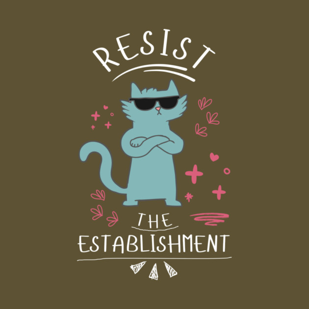 Resist The Establishment Cat by The WYLD Tribe