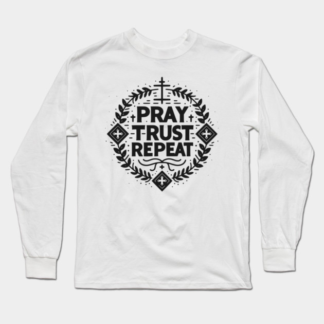 Pray Trust Repeat Long Sleeve T-Shirt by Frank Ring