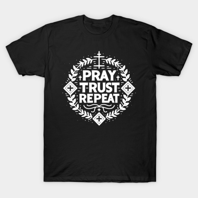 Pray Trust Repeat T-Shirt by Frank Ring
