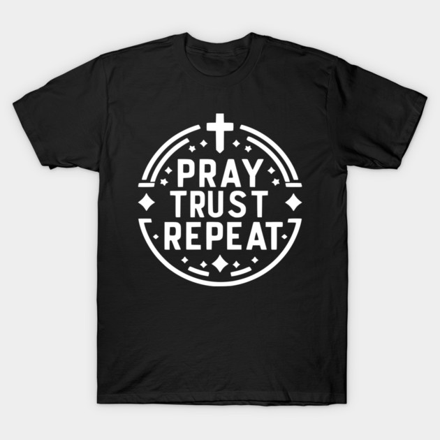 Pray Trust Repeat T-Shirt by Frank Ring