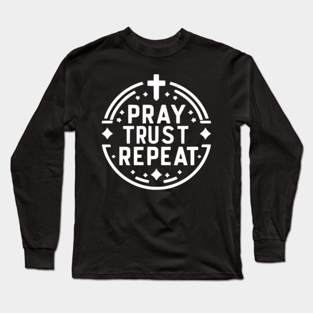 Pray Trust Repeat Long Sleeve T-Shirt by Frank Ring