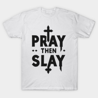 Pray then Slay T-Shirt