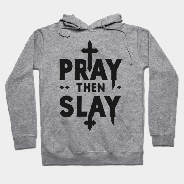 Pray then Slay Hoodie by Frank Ring