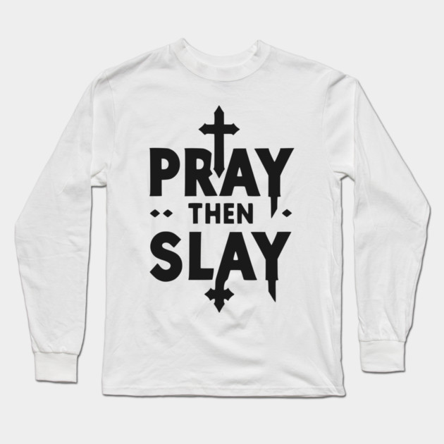 Pray then Slay Long Sleeve T-Shirt by Frank Ring