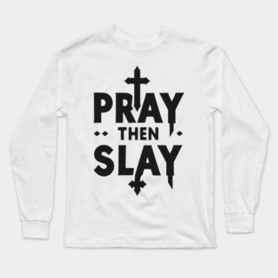 Pray then Slay Long Sleeve T-Shirt