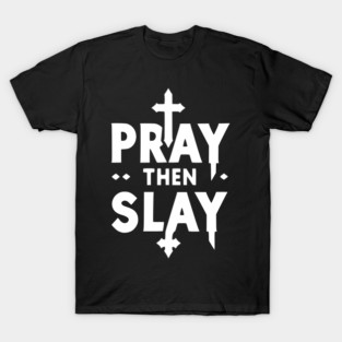 Pray then Slay T-Shirt