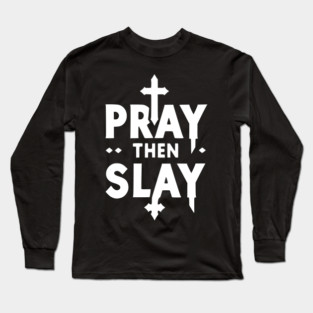 Pray then Slay Long Sleeve T-Shirt