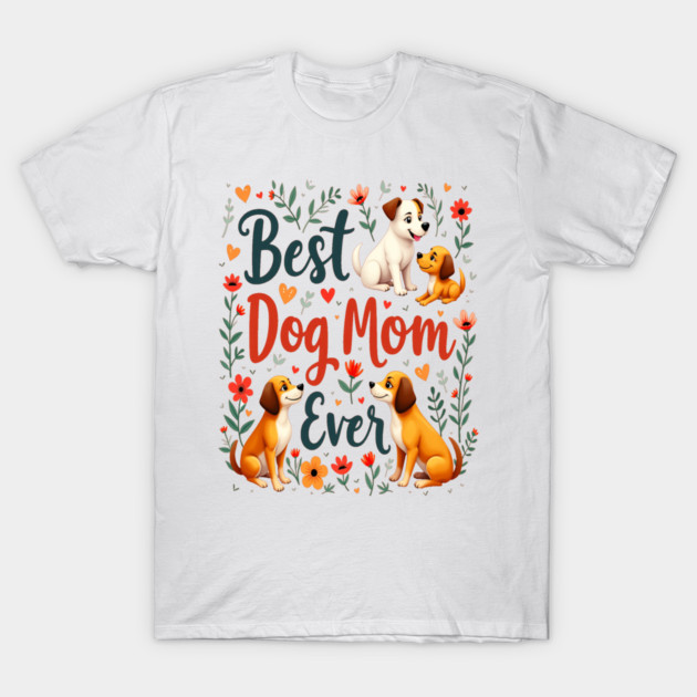 Best Dog Mom Ever T-Shirt by BirdsnStuff