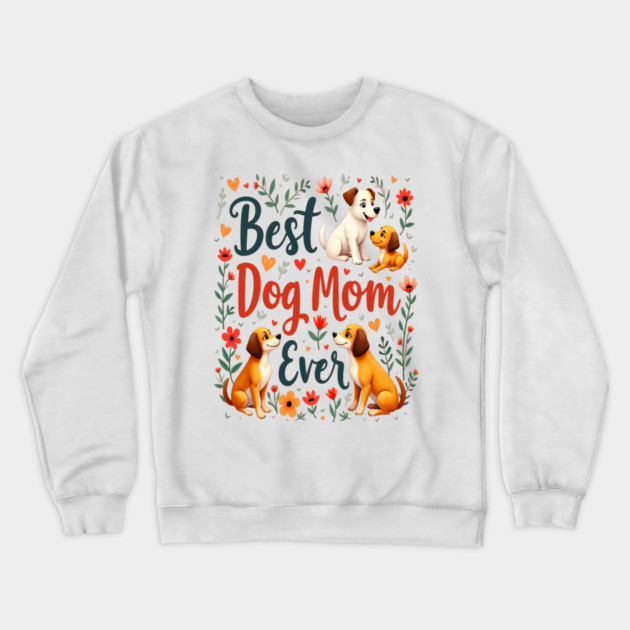 Best Dog Mom Ever Crewneck Sweatshirt by BirdsnStuff