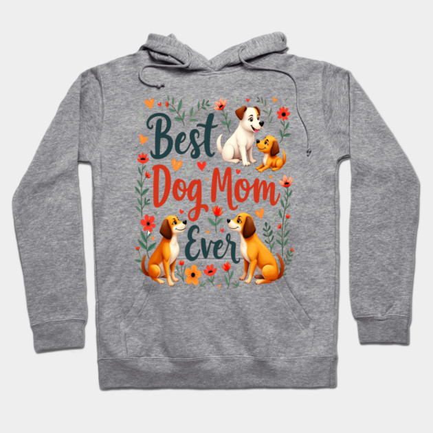Best Dog Mom Ever Hoodie by BirdsnStuff