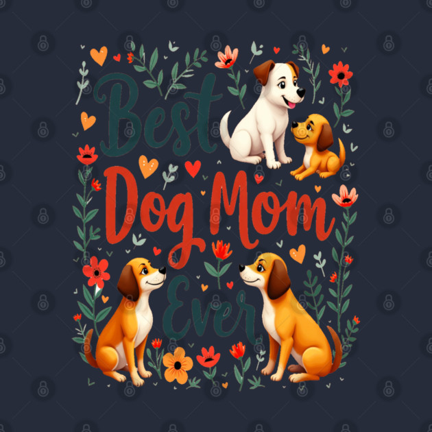 Best Dog Mom Ever by BirdsnStuff