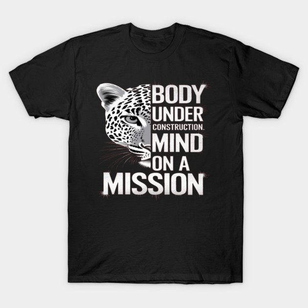 Body Under Construction, Mind on a Mission T-Shirt by BirdsnStuff