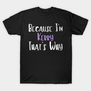 Because I'm Kerry That's Why Funny Women's Gift T-Shirt