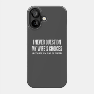I never question my wife's choices because I'm one of them Phone Case