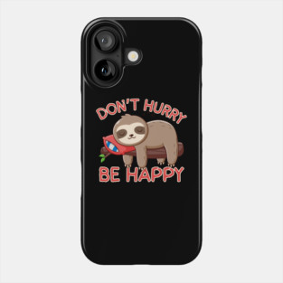 Don't Hurry Be Happy Sloth Phone Case