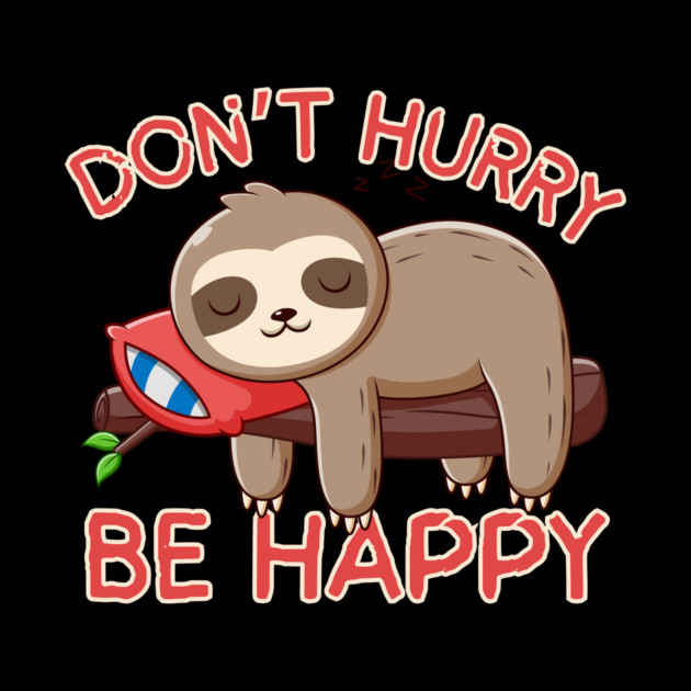 Don't Hurry Be Happy Sloth by The WYLD Tribe