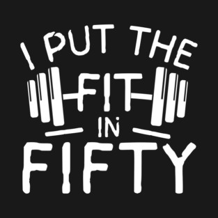I Put The Fit in Fifty T-Shirt