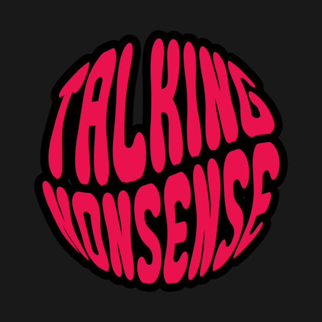 Talking nonsense by saintdesignidn