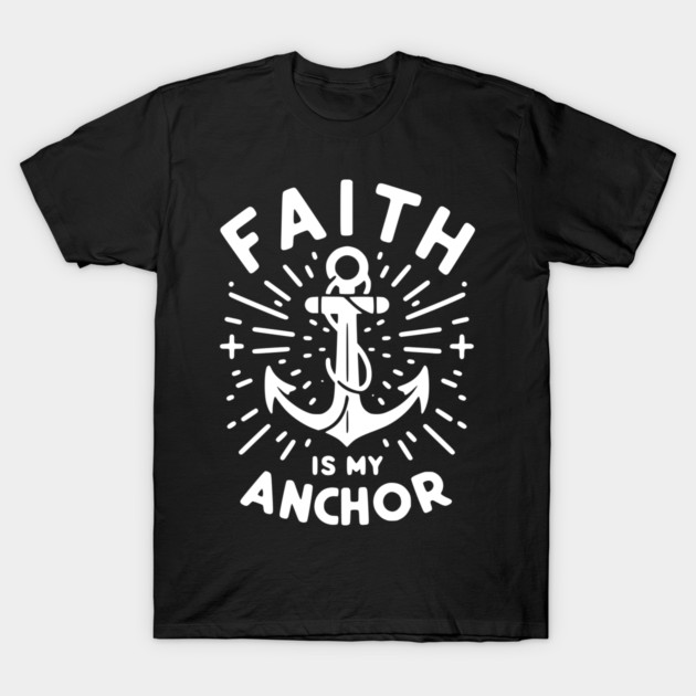 Faith is My Anchor T-Shirt by Frank Ring