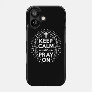Keep Calm and Pray On Phone Case