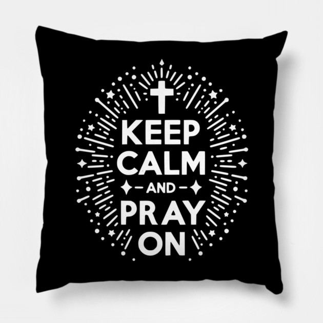 Keep Calm and Pray On Pillow by Frank Ring