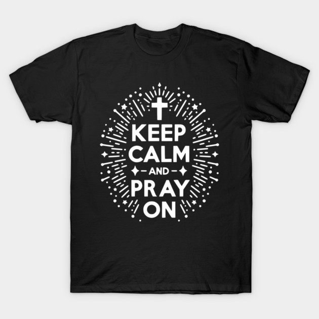 Keep Calm and Pray On T-Shirt by Frank Ring