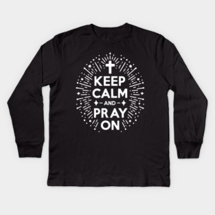 Keep Calm and Pray On Kids Long Sleeve T-Shirt