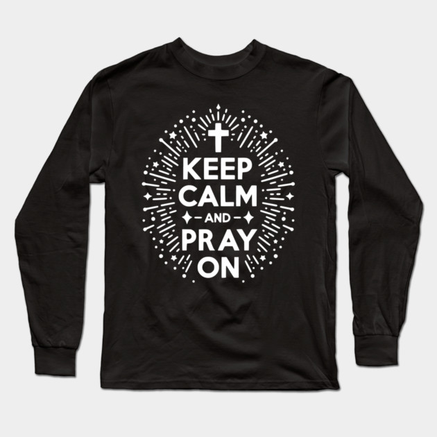 Keep Calm and Pray On Long Sleeve T-Shirt by Frank Ring