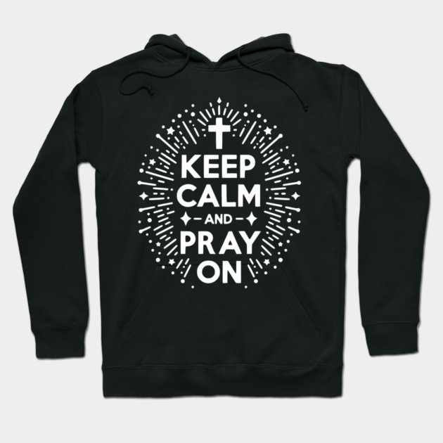 Keep Calm and Pray On Hoodie by Frank Ring
