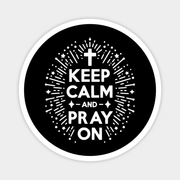 Keep Calm and Pray On Magnet by Frank Ring