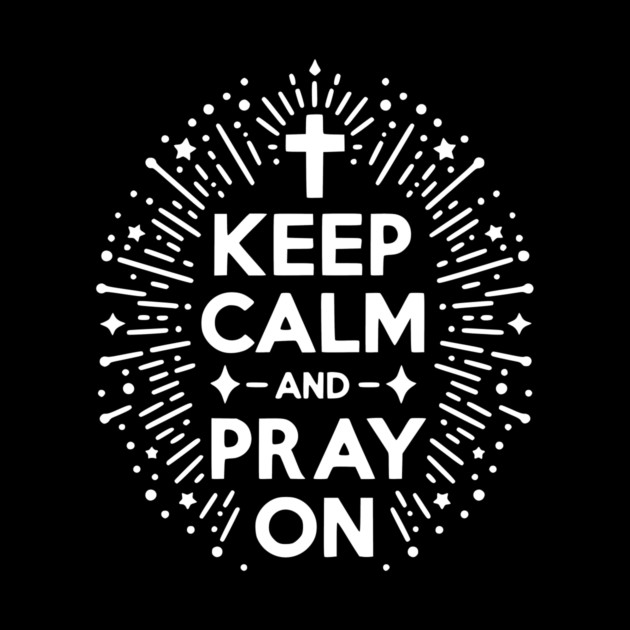Keep Calm and Pray On by Frank Ring