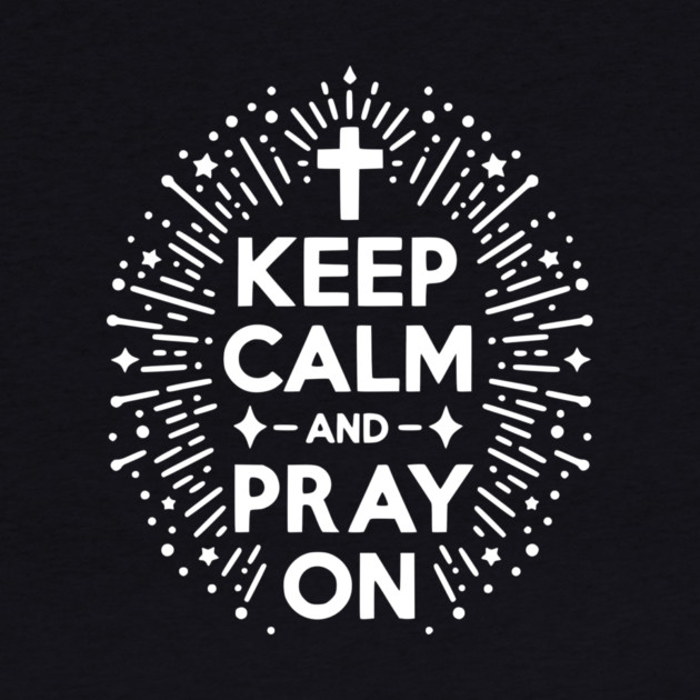 Keep Calm and Pray On by Frank Ring