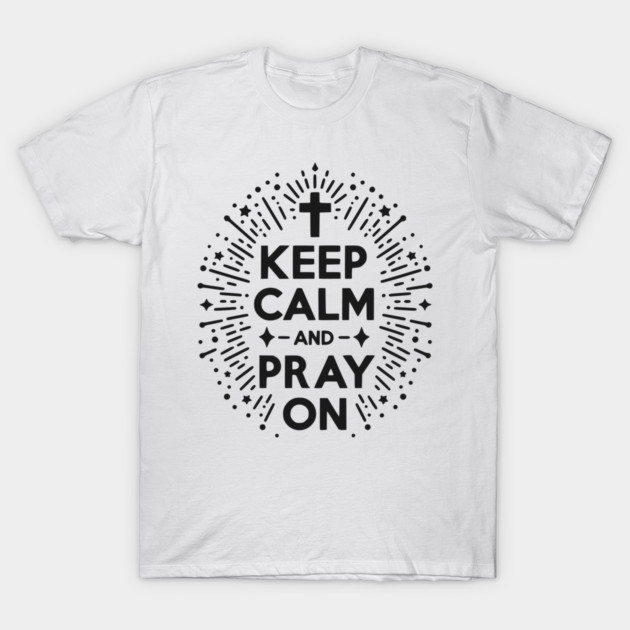 Keep Calm and Pray On T-Shirt by Frank Ring