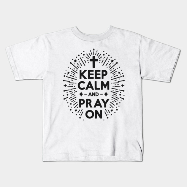Keep Calm and Pray On Kids T-Shirt by Frank Ring