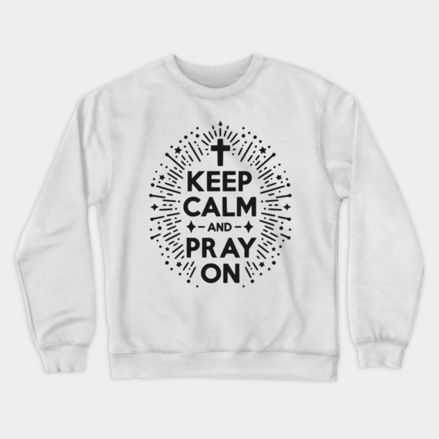 Keep Calm and Pray On Crewneck Sweatshirt by Frank Ring