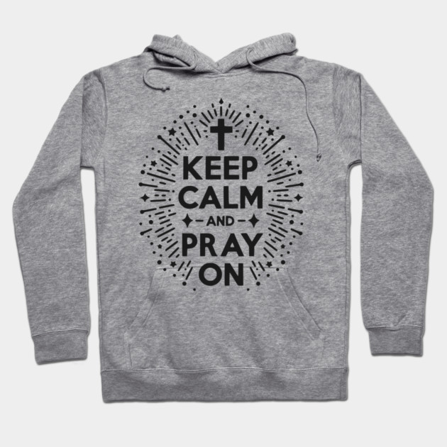 Keep Calm and Pray On Hoodie by Frank Ring