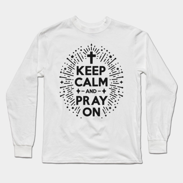 Keep Calm and Pray On Long Sleeve T-Shirt by Frank Ring