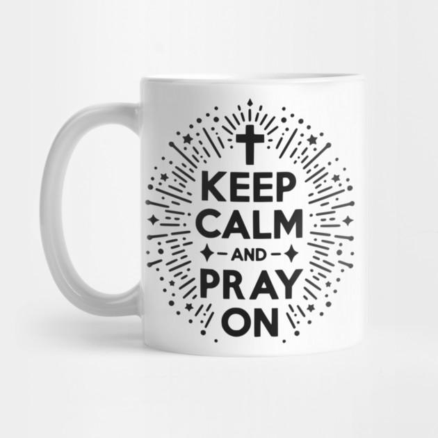 Keep Calm and Pray On by Frank Ring
