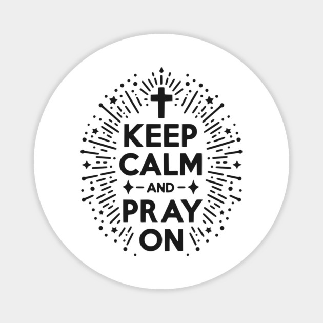 Keep Calm and Pray On Magnet by Frank Ring