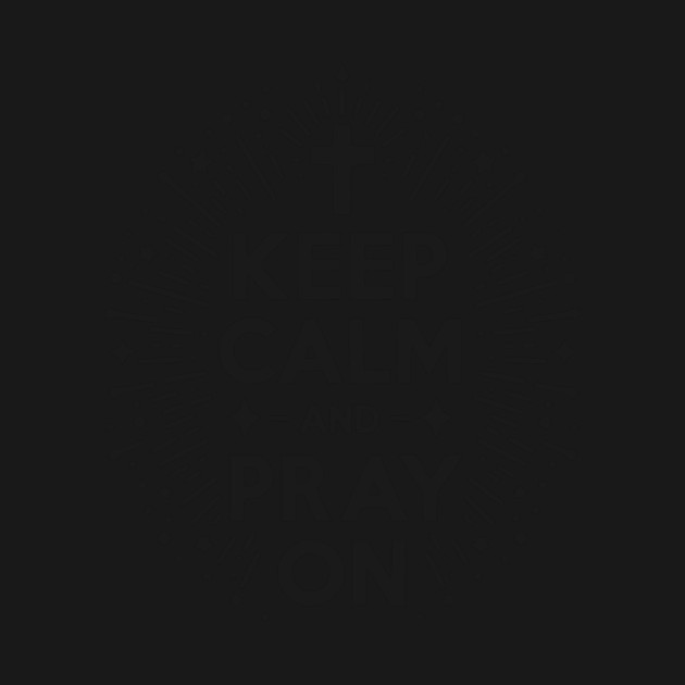 Keep Calm and Pray On by Frank Ring