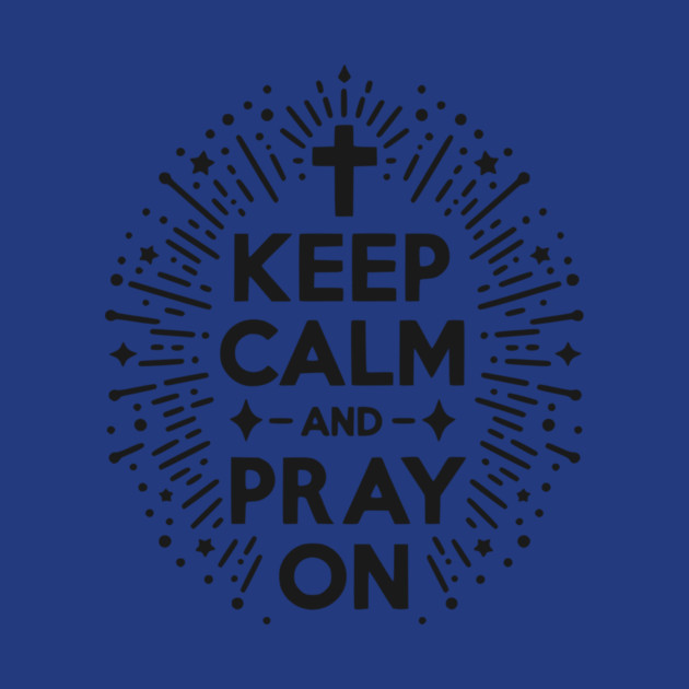 Keep Calm and Pray On by Frank Ring