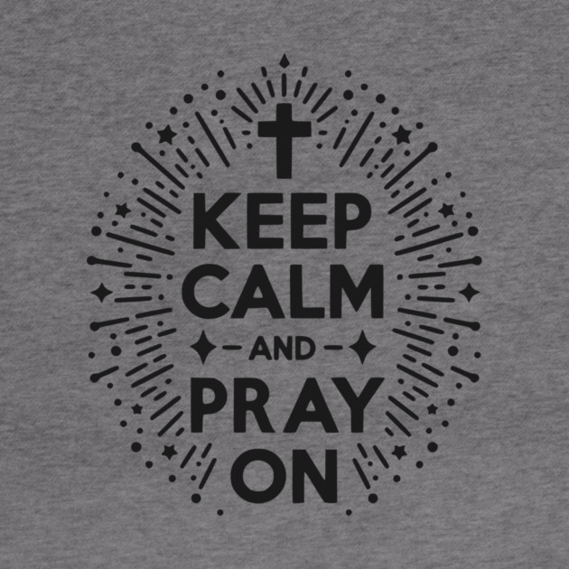 Keep Calm and Pray On by Frank Ring