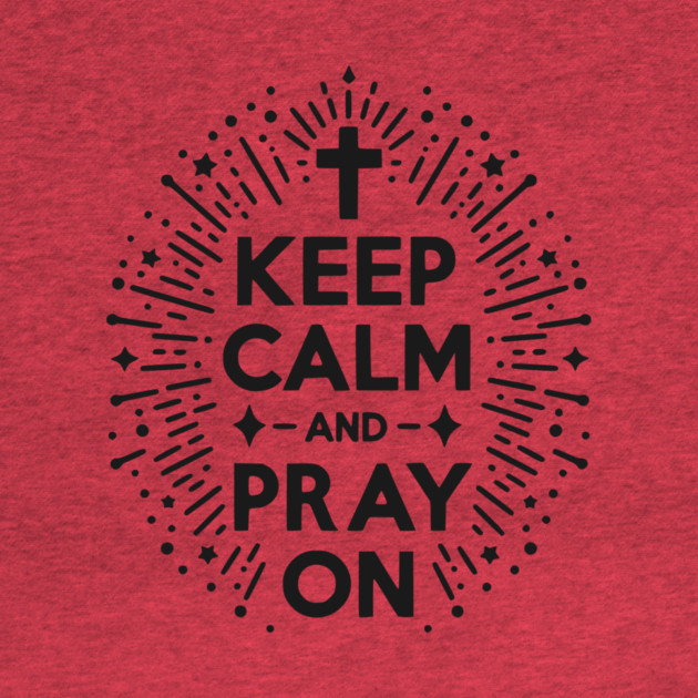 Keep Calm and Pray On by Frank Ring