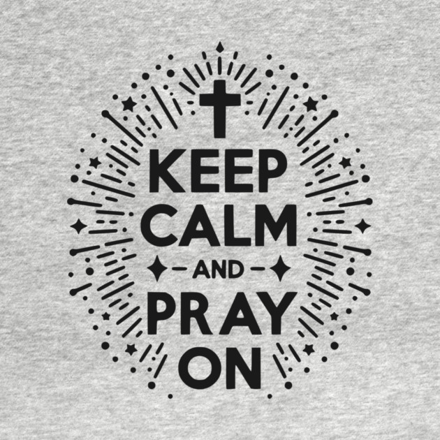 Keep Calm and Pray On by Frank Ring