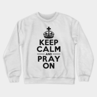 Keep Calm and Pray On Crewneck Sweatshirt